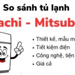 So sánh tủ lạnh Hitachi và Mitsubishi: Nên mua của hãng nào?