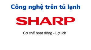 Các công nghệ trên tủ lạnh Sharp