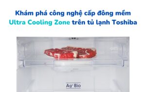 Kham Pha Cong Nghe Cap Dong Mem Ultra Cooling Zone Tren Tu Lanh Toshiba