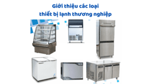 Giới Thiệu Các Loại Thiết Bị Lạnh Thương Nghiệp