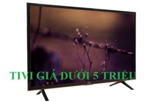 tivi có giá dưới 5 triệu