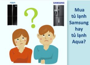 So sánh tủ lạnh Aqua và Samsung