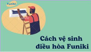 Cách tháo và vệ sinh, bảo dưỡng điều hòa Funiki [6 bước]
