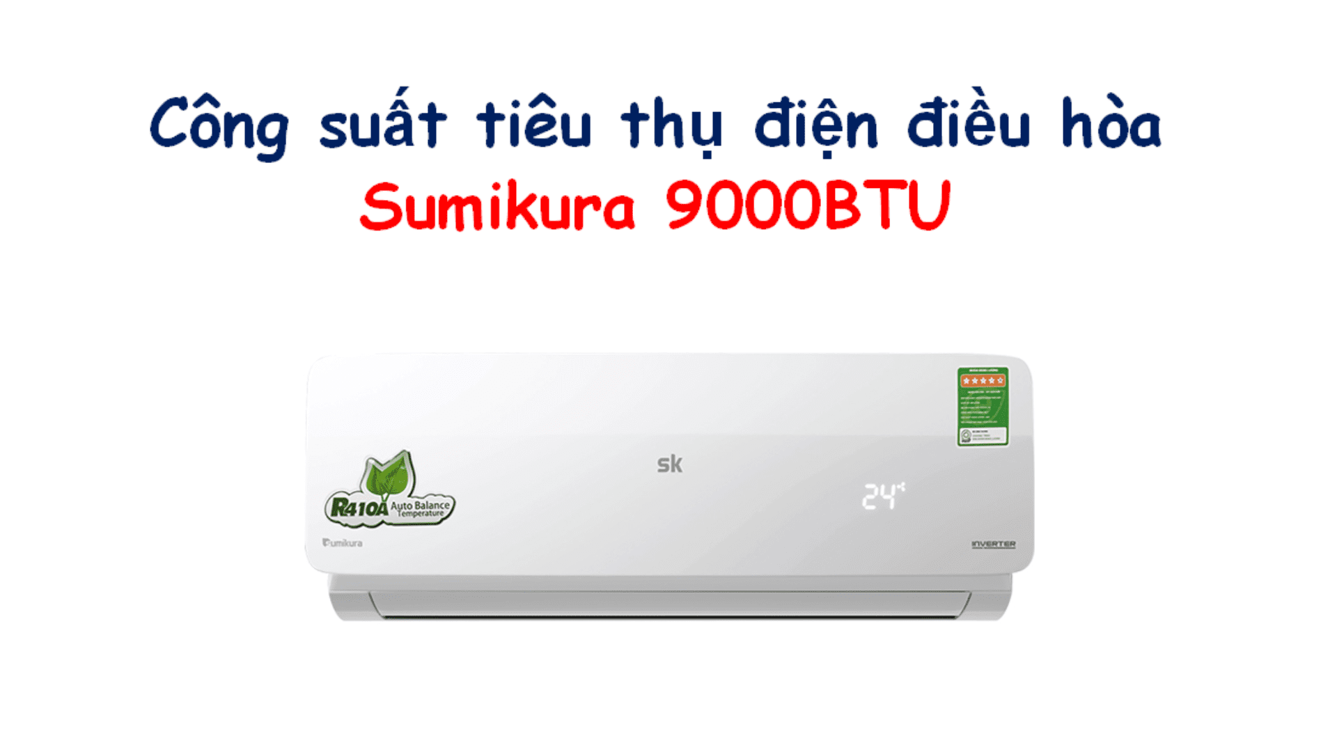 Sumikra Công suất điều hòa Sumikura 9000 BTU | Tính số điện tiêu thụ
