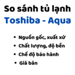 So sánh tủ lạnh Aqua và Toshiba: Nên mua tủ hãng nào dùng?